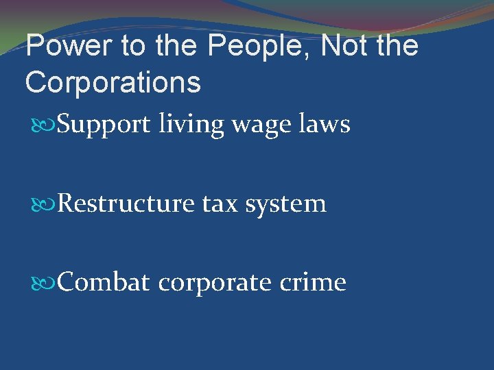 Power to the People, Not the Corporations Support living wage laws Restructure tax system