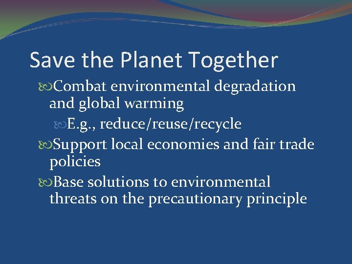 Save the Planet Together Combat environmental degradation and global warming E. g. , reduce/reuse/recycle