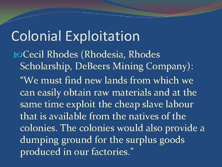 Colonial Exploitation Cecil Rhodes (Rhodesia, Rhodes Scholarship, De. Beers Mining Company): “We must find