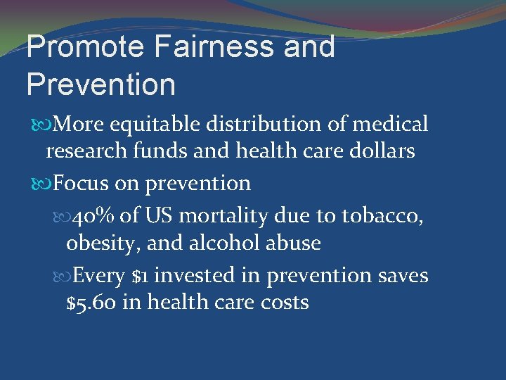 Promote Fairness and Prevention More equitable distribution of medical research funds and health care