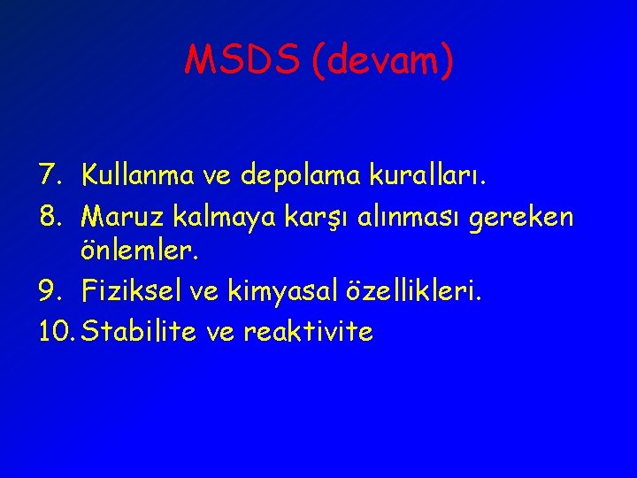 MSDS (devam) 7. Kullanma ve depolama kuralları. 8. Maruz kalmaya karşı alınması gereken önlemler.