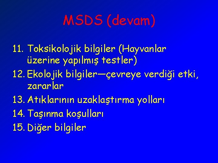 MSDS (devam) 11. Toksikolojik bilgiler (Hayvanlar üzerine yapılmış testler) 12. Ekolojik bilgiler—çevreye verdiği etki,