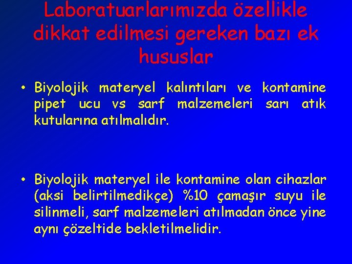 Laboratuarlarımızda özellikle dikkat edilmesi gereken bazı ek hususlar • Biyolojik materyel kalıntıları ve kontamine