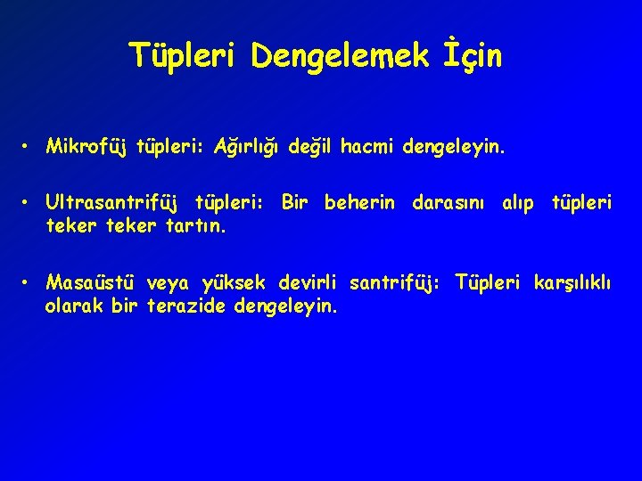 Tüpleri Dengelemek İçin • Mikrofüj tüpleri: Ağırlığı değil hacmi dengeleyin. • Ultrasantrifüj tüpleri: Bir