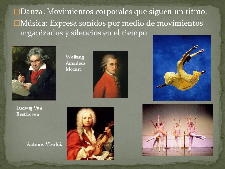 �Danza: Movimientos corporales que siguen un ritmo. �Música: Expresa sonidos por medio de movimientos