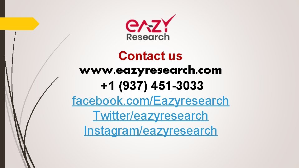Contact us www. eazyresearch. com +1 (937) 451 -3033 facebook. com/Eazyresearch Twitter/eazyresearch Instagram/eazyresearch 