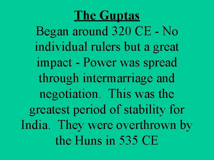 The Guptas Began around 320 CE - No individual rulers but a great impact