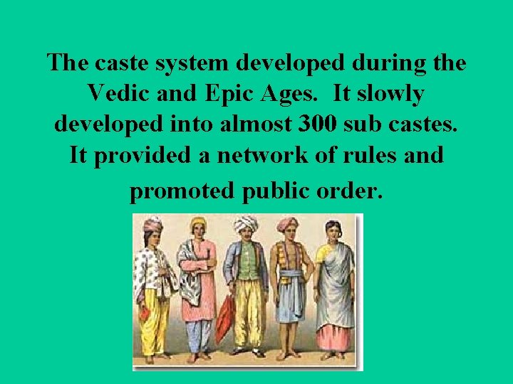 The caste system developed during the Vedic and Epic Ages. It slowly developed into