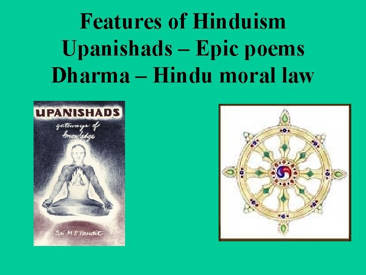 Features of Hinduism Upanishads – Epic poems Dharma – Hindu moral law 