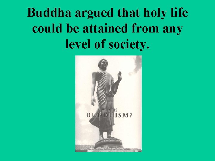 Buddha argued that holy life could be attained from any level of society. 