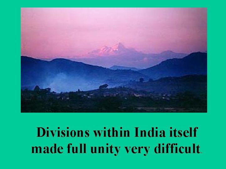 Divisions within India itself made full unity very difficult. 
