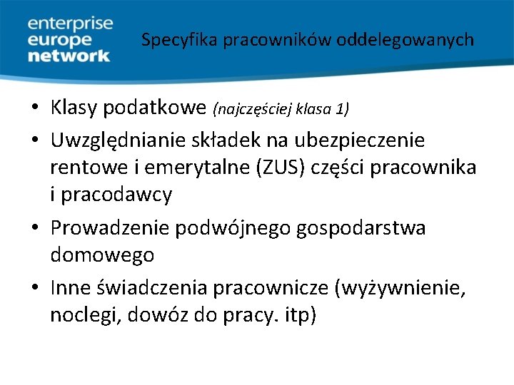 Specyfika pracowników oddelegowanych • Klasy podatkowe (najczęściej klasa 1) • Uwzględnianie składek na ubezpieczenie