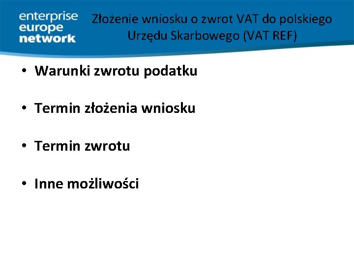 Złożenie wniosku o zwrot VAT do polskiego Urzędu Skarbowego (VAT REF) • Warunki zwrotu