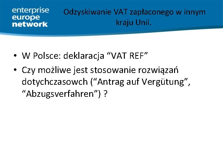 Odzyskiwanie VAT zapłaconego w innym kraju Unii. • W Polsce: deklaracja “VAT REF” •