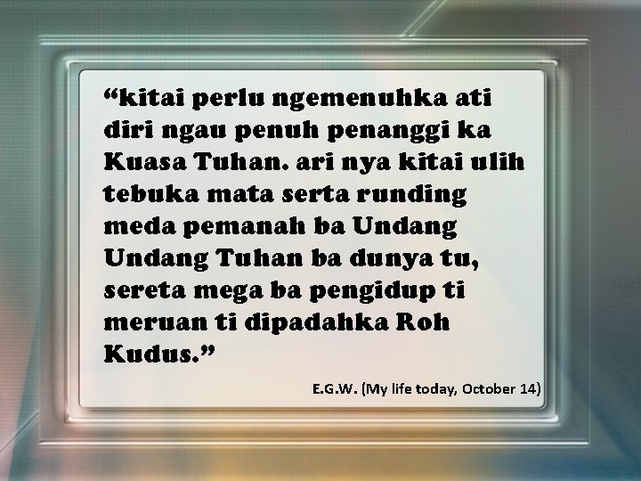 “kitai perlu ngemenuhka ati diri ngau penuh penanggi ka Kuasa Tuhan. ari nya kitai