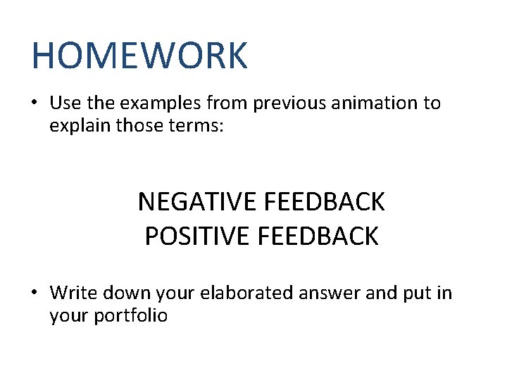 HOMEWORK • Use the examples from previous animation to explain those terms: NEGATIVE FEEDBACK