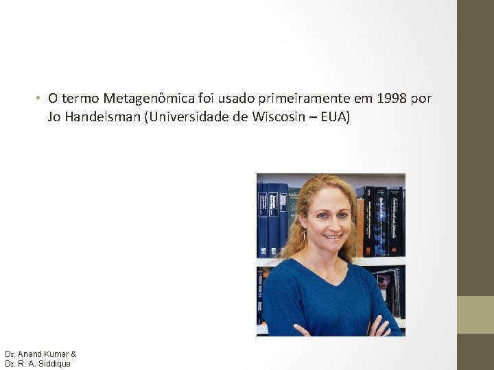  • O termo Metagenômica foi usado primeiramente em 1998 por Jo Handelsman (Universidade