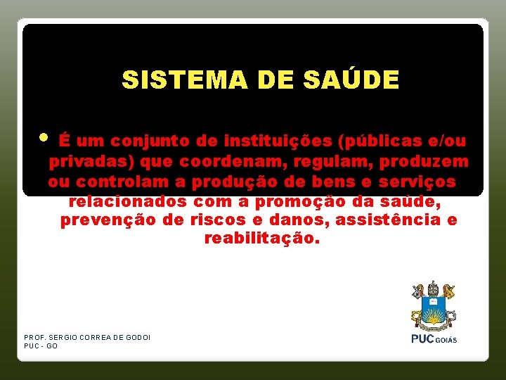 SISTEMA DE SAÚDE • É um conjunto de instituições (públicas e/ou privadas) que coordenam,