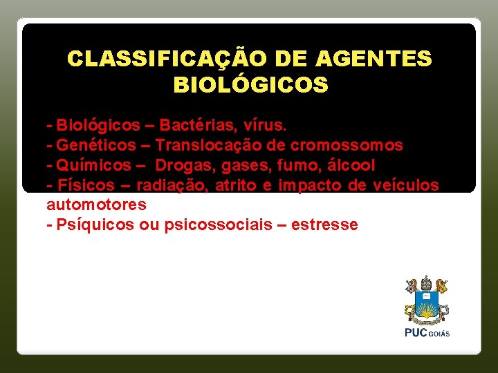 CLASSIFICAÇÃO DE AGENTES BIOLÓGICOS - Biológicos – Bactérias, vírus. - Genéticos – Translocação de