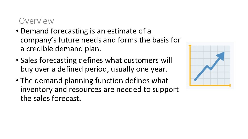 Overview • Demand forecasting is an estimate of a company’s future needs and forms