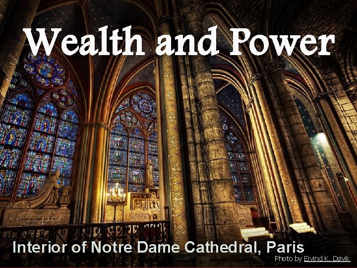 Wealth and Power Interior of Notre Dame Cathedral, Paris Photo by Eivind K. Døvik