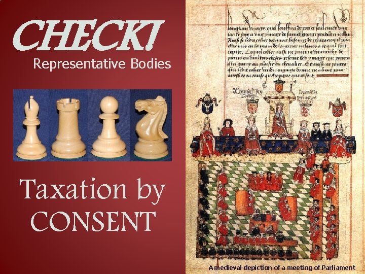 CHECK! Representative Bodies Taxation by CONSENT A medieval depiction of a meeting of Parliament