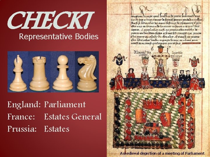 CHECK! Representative Bodies England: Parliament France: Estates General Prussia: Estates A medieval depiction of