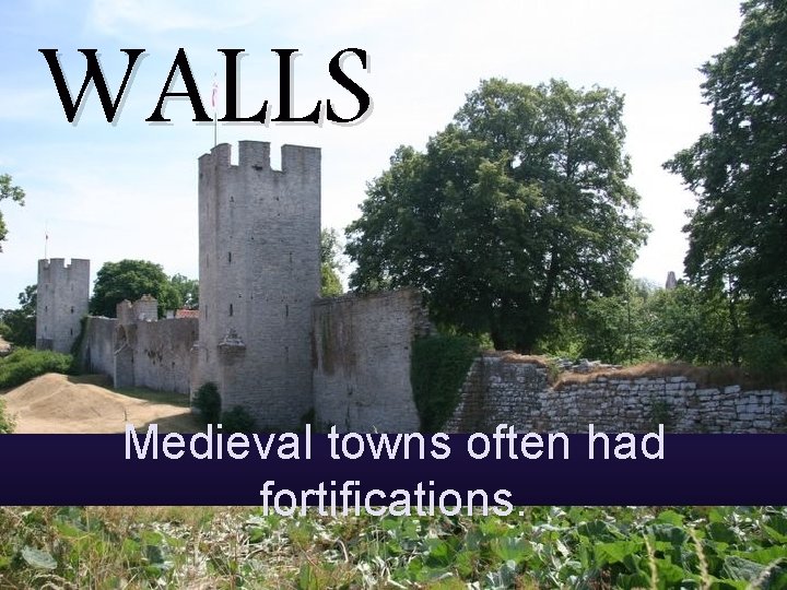 WALLS Medieval towns often had fortifications. 