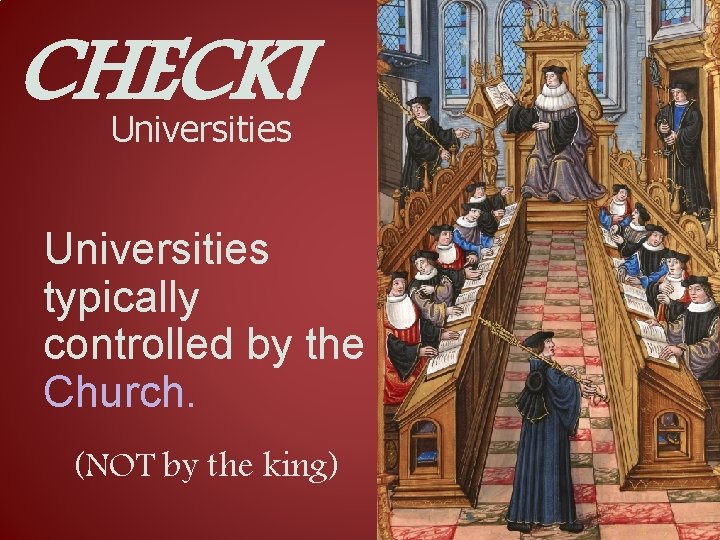 CHECK! Universities typically controlled by the Church. (NOT by the king) 