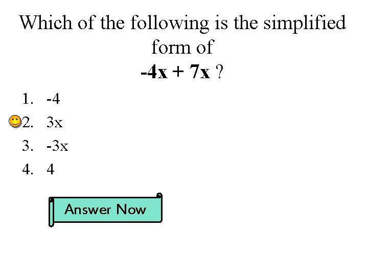 Which of the following is the simplified form of -4 x + 7 x