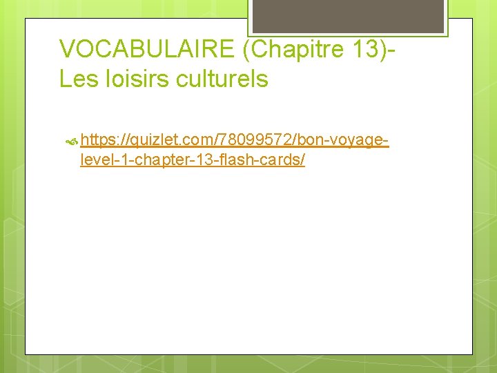 VOCABULAIRE (Chapitre 13)Les loisirs culturels https: //quizlet. com/78099572/bon-voyage- level-1 -chapter-13 -flash-cards/ 