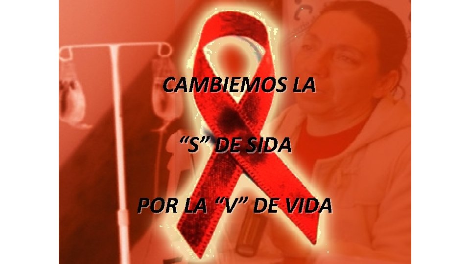 CAMBIEMOS LA “S” DE SIDA POR LA “V” DE VIDA 