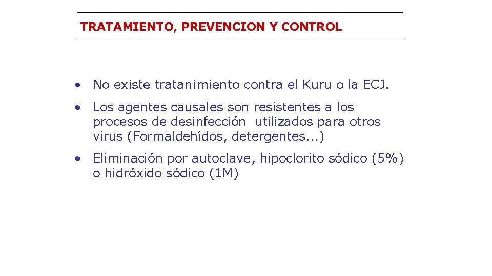 TRATAMIENTO, PREVENCION Y CONTROL • No existe tratan¡miento contra el Kuru o la ECJ.