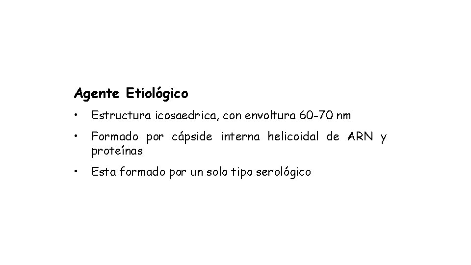 Agente Etiológico • Estructura icosaedrica, con envoltura 60 -70 nm • Formado por cápside