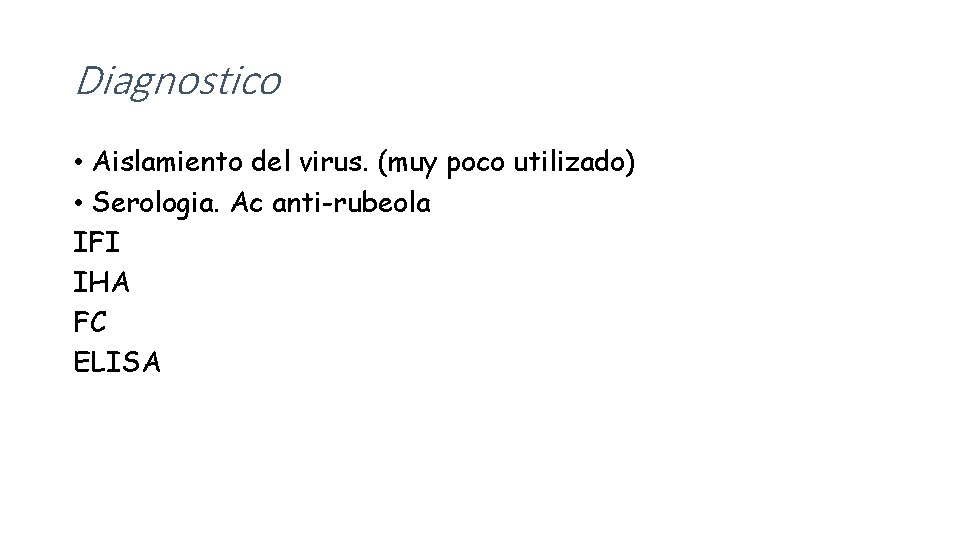 Diagnostico • Aislamiento del virus. (muy poco utilizado) • Serologia. Ac anti-rubeola IFI IHA
