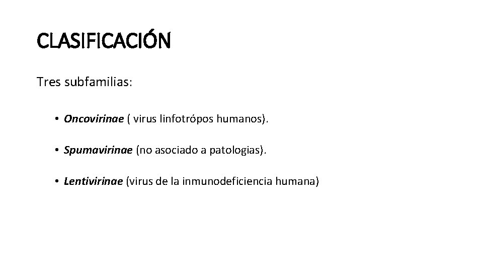 CLASIFICACIÓN Tres subfamilias: • Oncovirinae ( virus linfotrópos humanos). • Spumavirinae (no asociado a