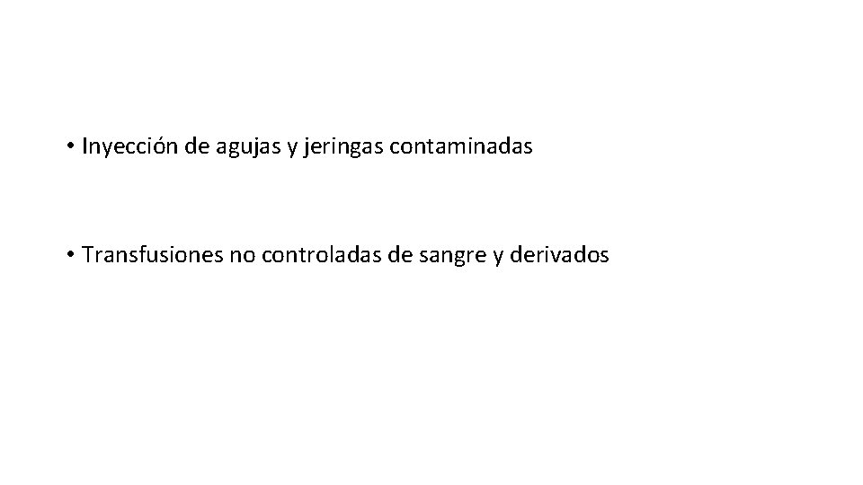  • Inyección de agujas y jeringas contaminadas • Transfusiones no controladas de sangre