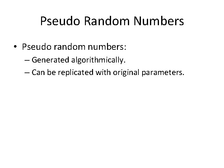 Pseudo Random Numbers • Pseudo random numbers: – Generated algorithmically. – Can be replicated