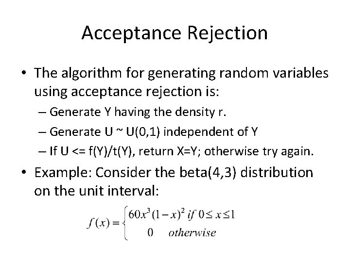 Acceptance Rejection • The algorithm for generating random variables using acceptance rejection is: –