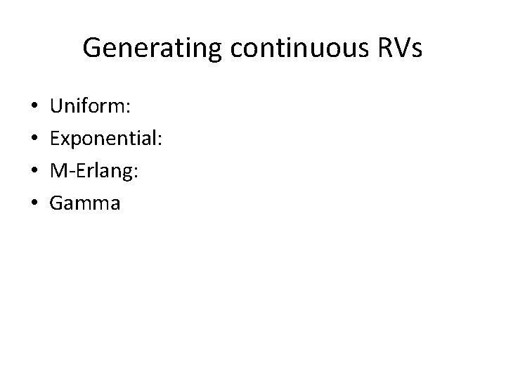 Generating continuous RVs • • Uniform: Exponential: M-Erlang: Gamma 