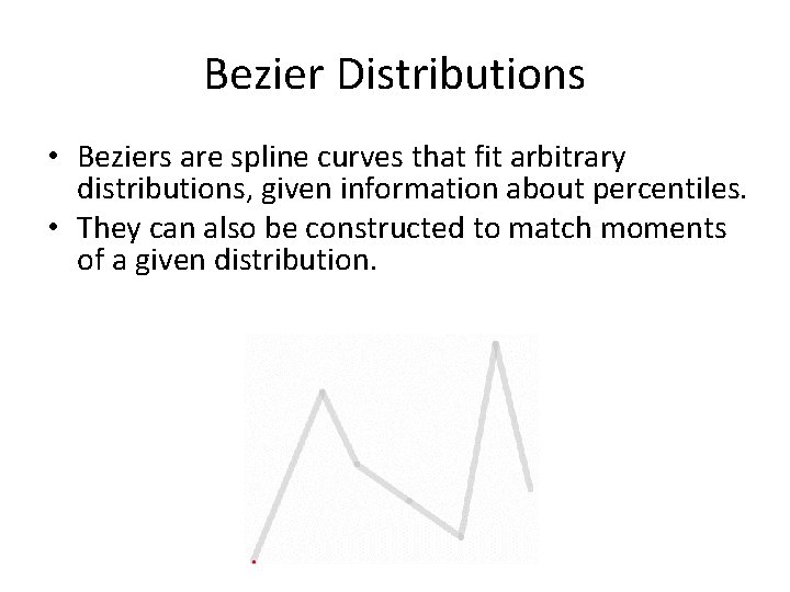 Bezier Distributions • Beziers are spline curves that fit arbitrary distributions, given information about
