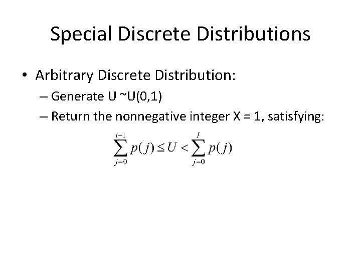 Special Discrete Distributions • Arbitrary Discrete Distribution: – Generate U ~U(0, 1) – Return
