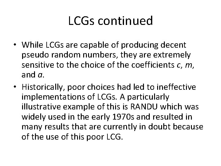 LCGs continued • While LCGs are capable of producing decent pseudo random numbers, they