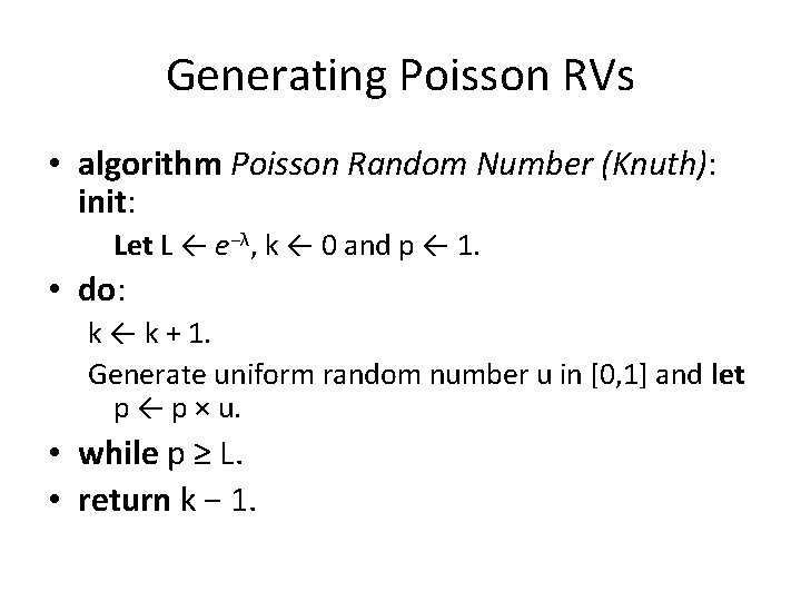 Generating Poisson RVs • algorithm Poisson Random Number (Knuth): init: Let L ← e−λ,