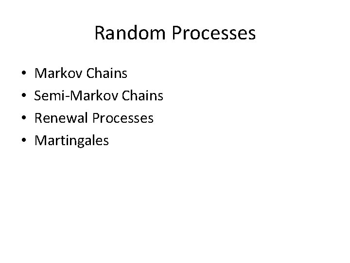 Random Processes • • Markov Chains Semi-Markov Chains Renewal Processes Martingales 
