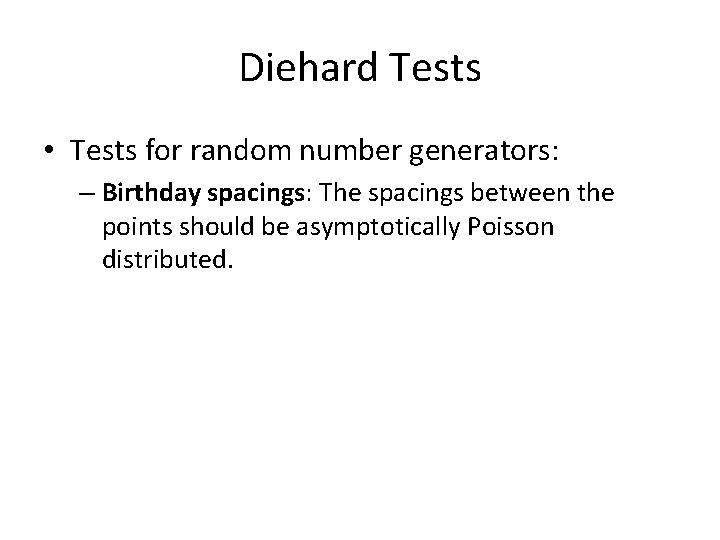 Diehard Tests • Tests for random number generators: – Birthday spacings: The spacings between