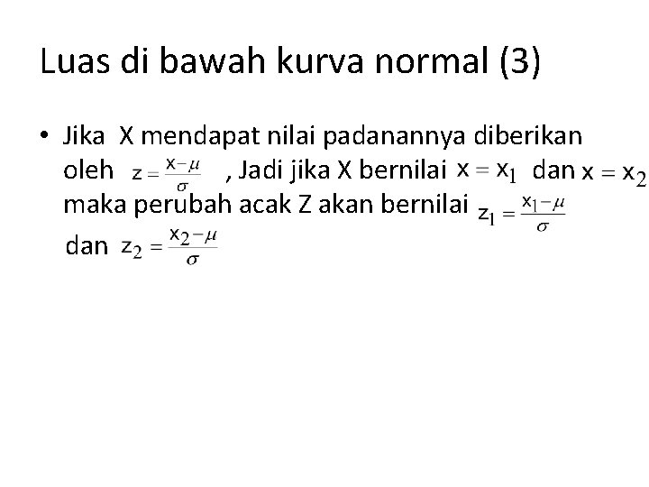 Luas di bawah kurva normal (3) • Jika X mendapat nilai padanannya diberikan oleh