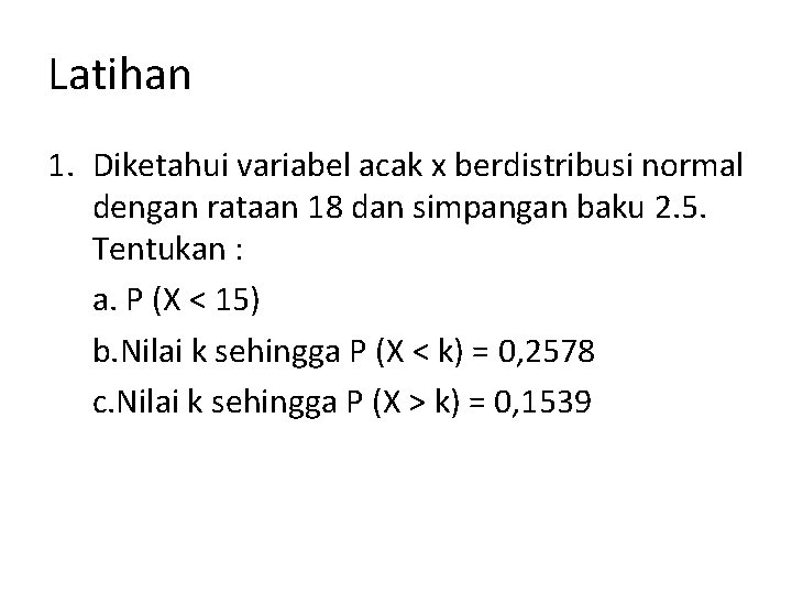 Latihan 1. Diketahui variabel acak x berdistribusi normal dengan rataan 18 dan simpangan baku