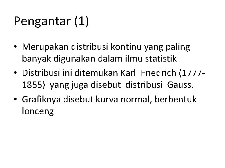 Pengantar (1) • Merupakan distribusi kontinu yang paling banyak digunakan dalam ilmu statistik •