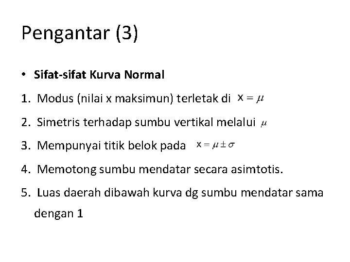 Pengantar (3) • Sifat-sifat Kurva Normal 1. Modus (nilai x maksimun) terletak di 2.